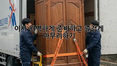 이사, 완벽하게 준비하고 즐겁게 마무리하기!