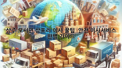 상주 모서면 삼포리 이사 꿀팁🍯 & 안전 이사서비스 완벽 가이드