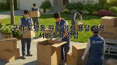 구리 토평동 원룸 이사? 용달 전용 서비스가 정답!