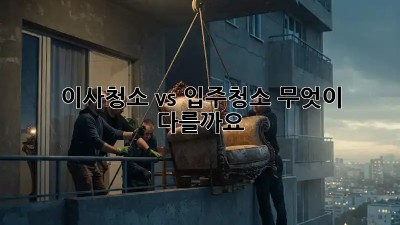 이사청소 vs 입주청소: 무엇이 다를까요?